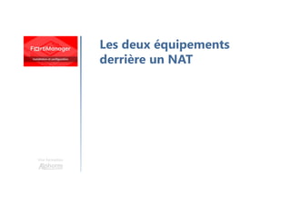 Une formation
Les deux équipements
derrière un NAT
 