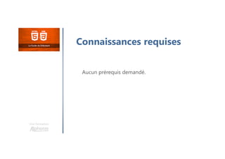 Une formation
Connaissances requises
Aucun prérequis demandé.
 