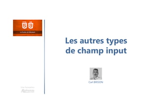 Les autres types
de champ input
Une formation
Carl BRISON
 