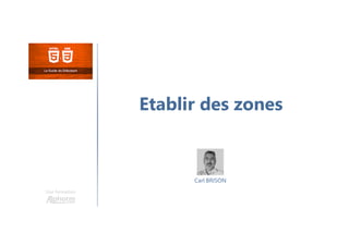 Etablir des zones
Une formation
Carl BRISON
 