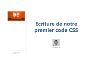 Ecriture de notre
premier code CSS
Une formation
Carl BRISON
 