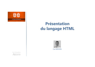 Présentation
du langage HTML
Une formation
Carl BRISON
 