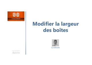 Modifier la largeur
des boîtes
Une formation
Carl BRISON
 