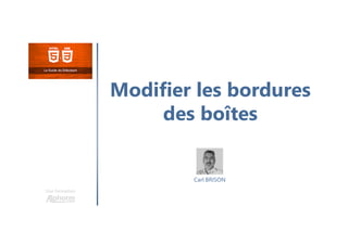 Modifier les bordures
des boîtes
Une formation
Carl BRISON
 