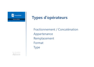 Une formation
Fractionnement / Concaténation
Appartenance
Remplacement
Format
Type
Types d’opérateurs
 
