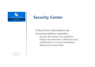 Il fournit les informations de
recommandation suivantes :
Courte description du problème
Étapes de correction à effectuer pour
implémenter la recommandations
Ressources concernées
Security Center
Une formation
 