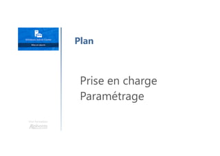 Une formation
Prise en charge
Paramétrage
Plan
 