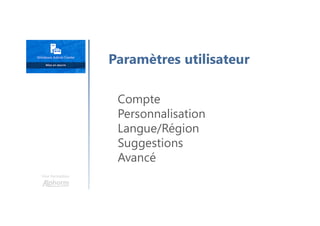 Une formation
Compte
Personnalisation
Langue/Région
Suggestions
Avancé
Paramètres utilisateur
 