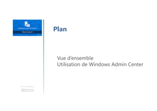 Une formation
Vue d’ensemble
Utilisation de Windows Admin Center
Plan
 
