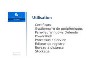 Une formation
Certificats
Gestionnaire de périphériques
Pare-feu Windows Defender
Powershell
Processus / Service
Editeur de registre
Bureau à distance
Stockage
Utilisation
 