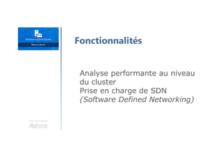 Une formation
Fonctionnalités
Analyse performante au niveau
du cluster
Prise en charge de SDN
(Software Defined Networking)
 