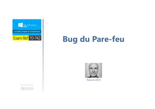 Une formation
Bug du Pare-feu
Patrick IZZO
 