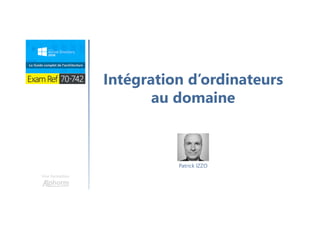 Une formation
Intégration d’ordinateurs
au domaine
Patrick IZZO
 