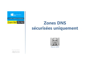 Une formation
Zones DNS
sécurisées uniquement
Patrick IZZO
 