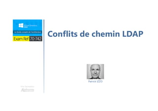 Une formation
Conflits de chemin LDAP
Patrick IZZO
 