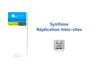 Une formation
Synthèse
Réplication Inter-sites
Patrick IZZO
 