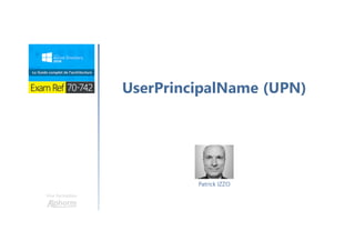 Une formation
UserPrincipalName (UPN)
Patrick IZZO
 