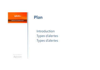 Une formation
Introduction
Types d’alertes
Types d’alertes
Plan
 