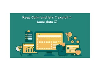 Keep Calm and let’s « exploit »
some data 
 
