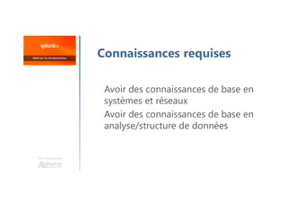 Une formation
Connaissances requises
Avoir des connaissances de base en
systèmes et réseaux
Avoir des connaissances de base en
analyse/structure de données
 