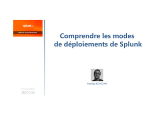 Comprendre les modes
de déploiements de Splunk
Une formation
Hamza KONDAH
 