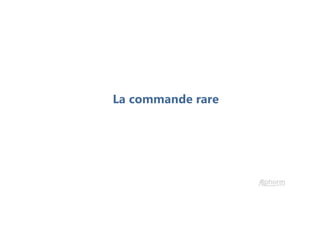 La commande rare
 