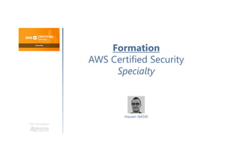 Formation
AWS Certified Security
Specialty
Une formation
Hassen NASRI
 