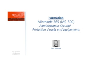Une formation
Zied BERRIMA
Formation
Microsoft 365 (MS-500)
Administrateur Sécurité -
Protection d'accès et d'équipements
 