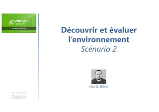 Découvrir et évaluer
l’environnement
Scénario 2
Une formation
Alaa EL BEJJAJ
 