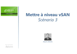 Mettre à niveau vSAN
Scénario 3
Une formation
Alaa EL BEJJAJ
 