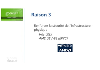 Une formation
Raison 3
Renforcer la sécurité de l’infrastructure
physique
Intel SGX
AMD SEV-ES (EPYC)
 
