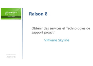 Une formation
Raison 8
Obtenir des services et Technologies de
support proactif
 