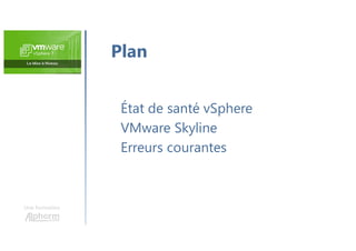 Une formation
État de santé vSphere
VMware Skyline
Erreurs courantes
Plan
 