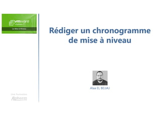 Rédiger un chronogramme
de mise à niveau
Une formation
Alaa EL BEJJAJ
 
