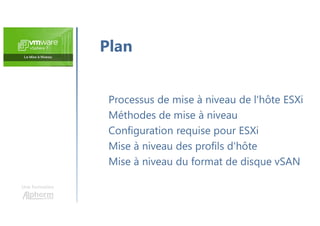 Une formation
Processus de mise à niveau de l'hôte ESXi
Méthodes de mise à niveau
Configuration requise pour ESXi
Mise à niveau des profils d'hôte
Mise à niveau du format de disque vSAN
Plan
 