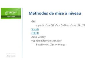 Une formation
Méthodes de mise à niveau
GUI
à partir d'un CD, d'un DVD ou d'une clé USB
Scripts
ESXCLI
Auto Deploy
vSphere Lifecycle Manager
BaseLine ou Cluster Image
 