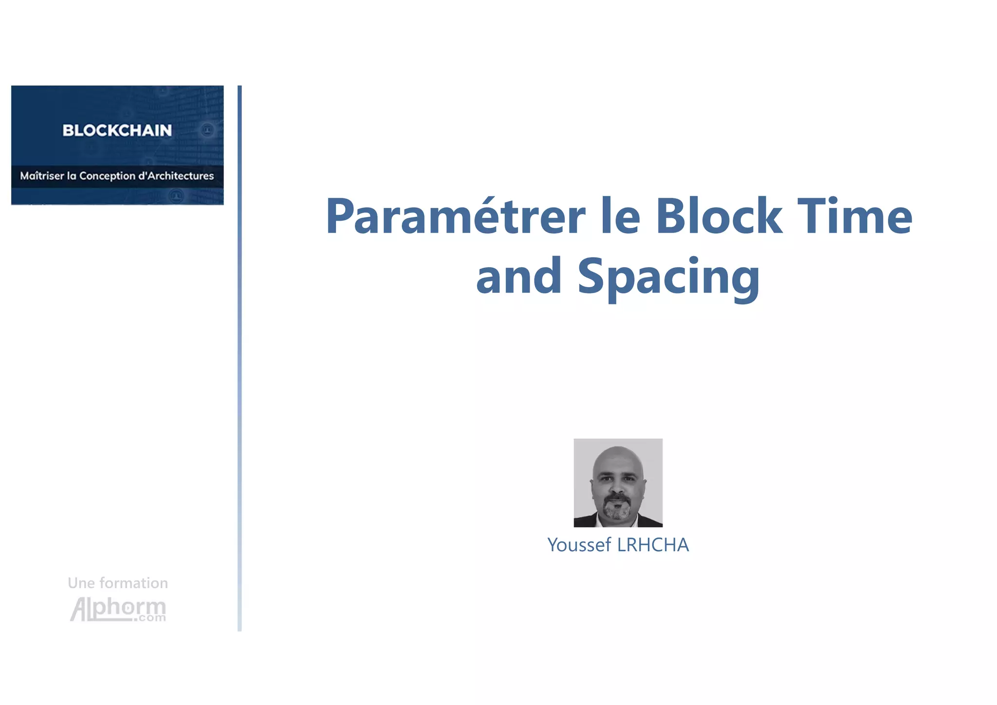 Paramétrer le Block Time
and Spacing
Une formation
Youssef LRHCHA
 