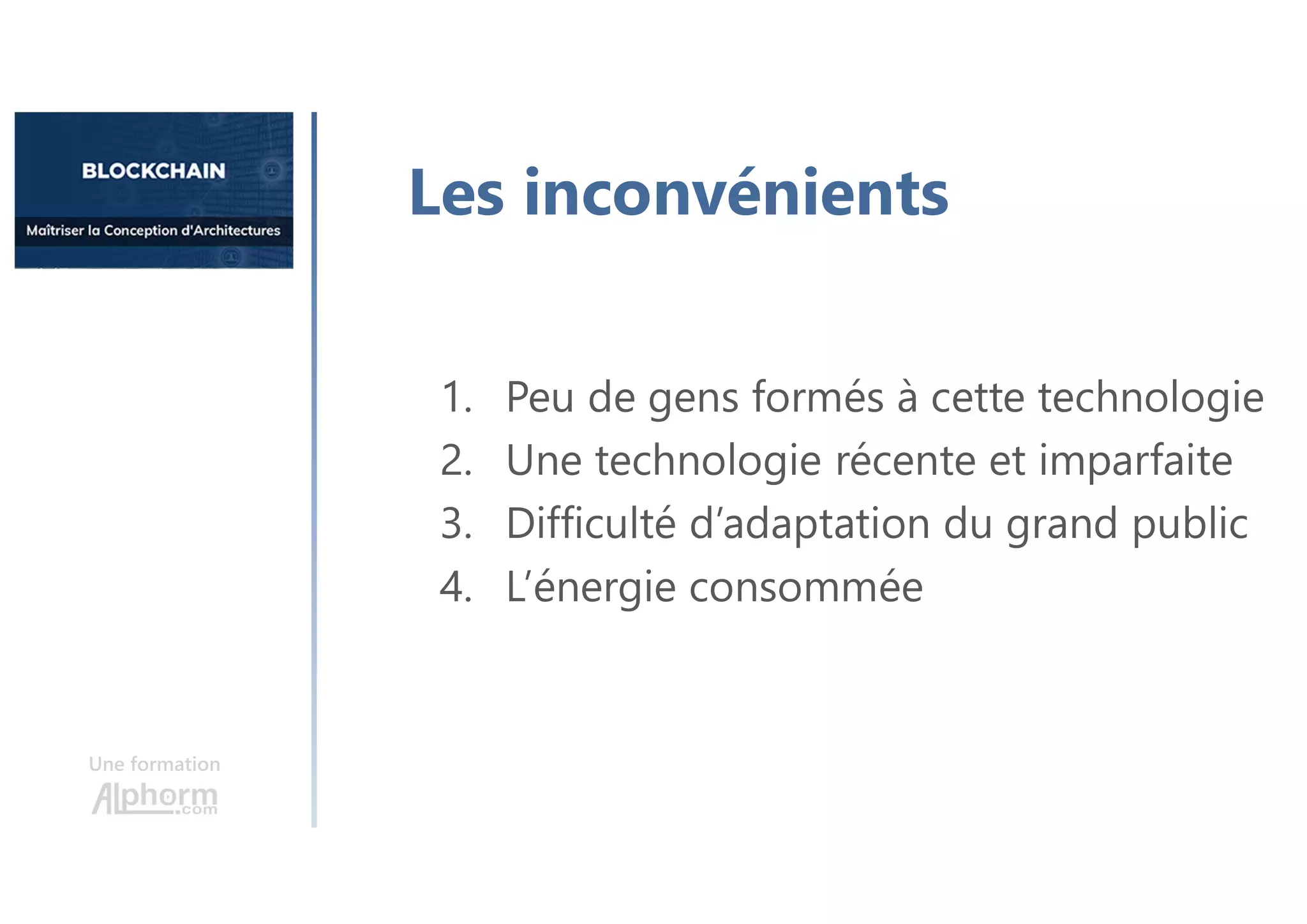 Une formation
Les inconvénients
1. Peu de gens formés à cette technologie
2. Une technologie récente et imparfaite
3. Difficulté d’adaptation du grand public
4. L’énergie consommée
 