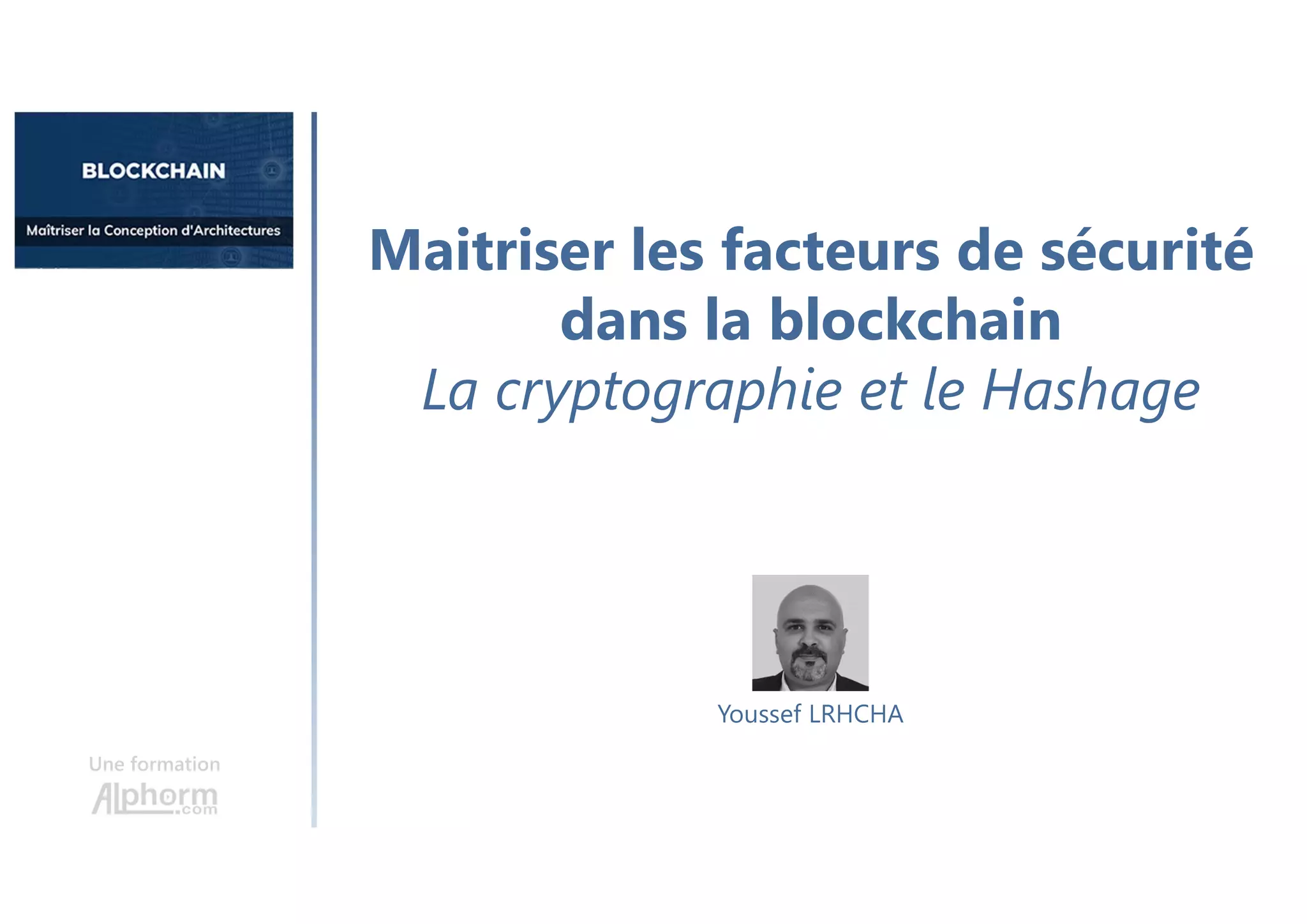 Maitriser les facteurs de sécurité
dans la blockchain
La cryptographie et le Hashage
Une formation
Youssef LRHCHA
 