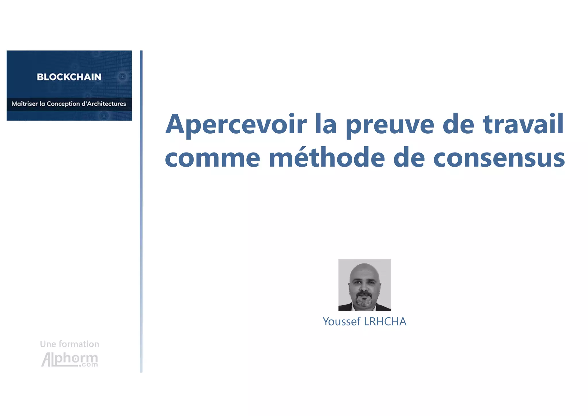 Apercevoir la preuve de travail
comme méthode de consensus
Une formation
Youssef LRHCHA
 