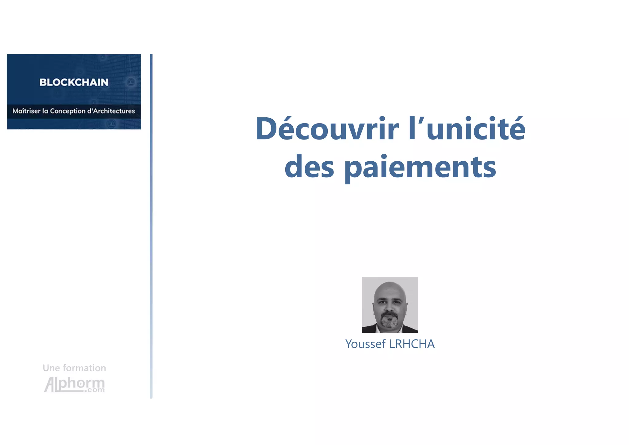 Découvrir l’unicité
des paiements
Une formation
Youssef LRHCHA
 
