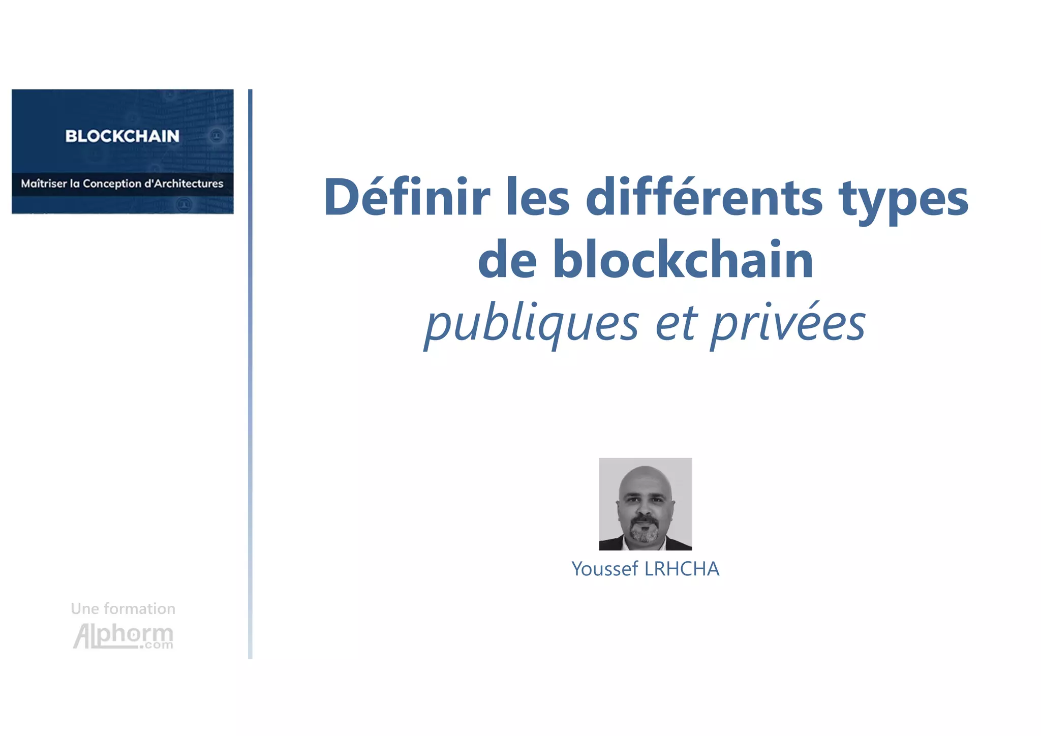 Définir les différents types
de blockchain
publiques et privées
Une formation
Youssef LRHCHA
 
