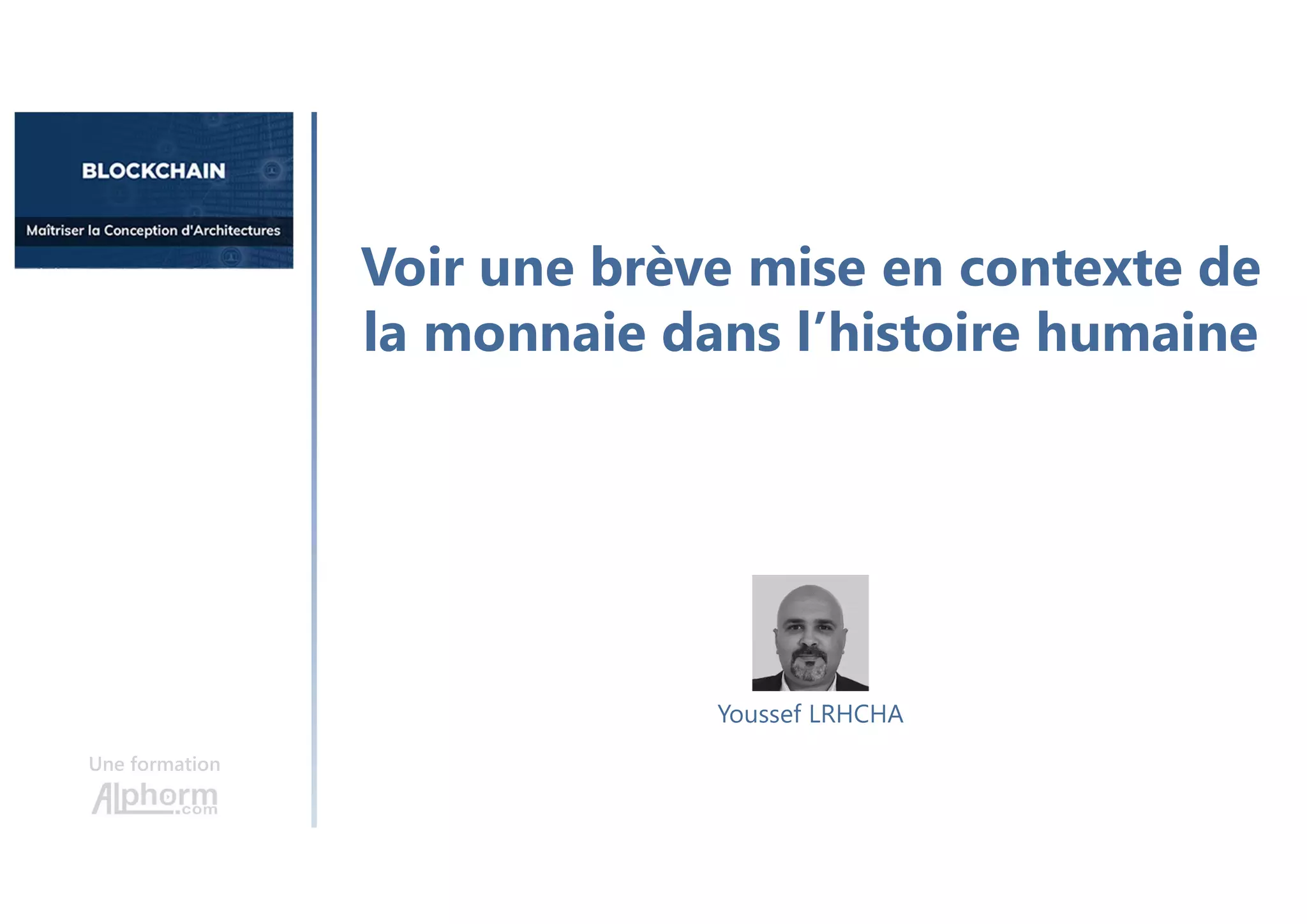 Voir une brève mise en contexte de
la monnaie dans l’histoire humaine
Une formation
Youssef LRHCHA
 