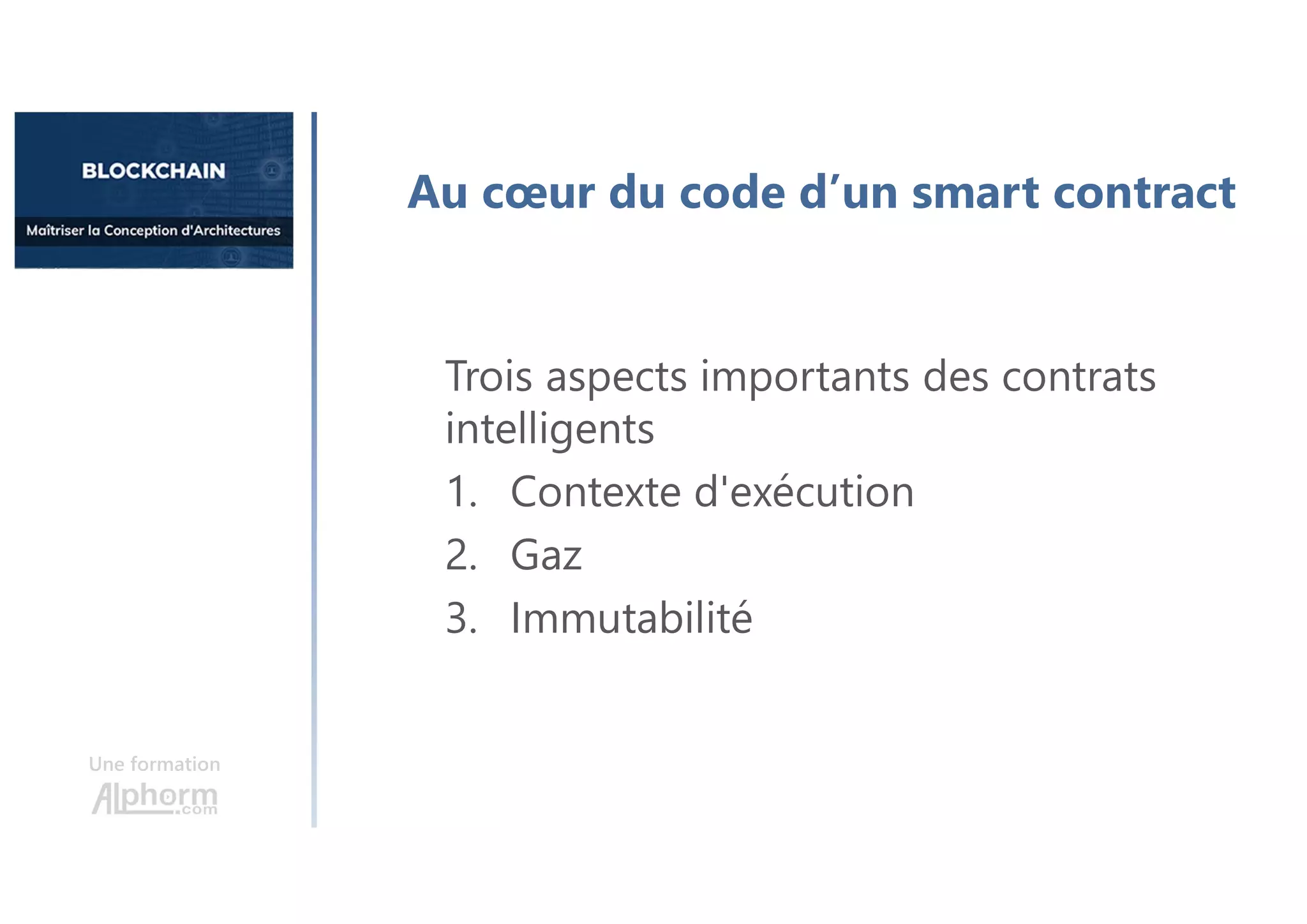 Une formation
Au cœur du code d’un smart contract
Trois aspects importants des contrats
intelligents
1. Contexte d'exécution
2. Gaz
3. Immutabilité
 