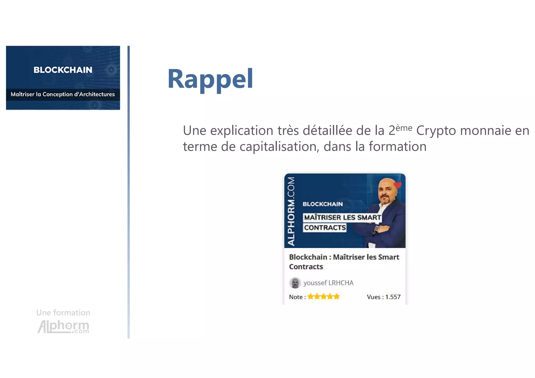 Une formation
Rappel
Une explication très détaillée de la 2ème Crypto monnaie en
terme de capitalisation, dans la formation
 