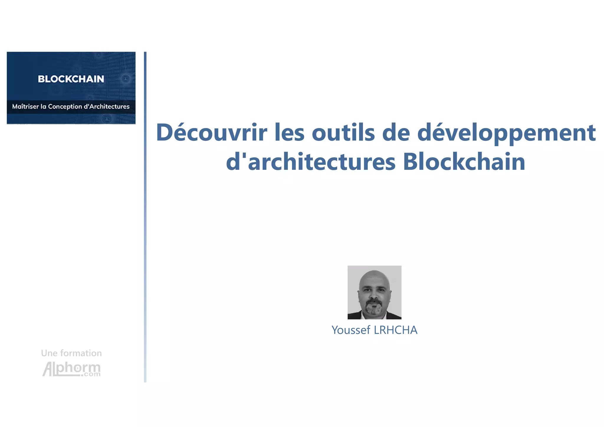 Découvrir les outils de développement
d'architectures Blockchain
Une formation
Youssef LRHCHA
 