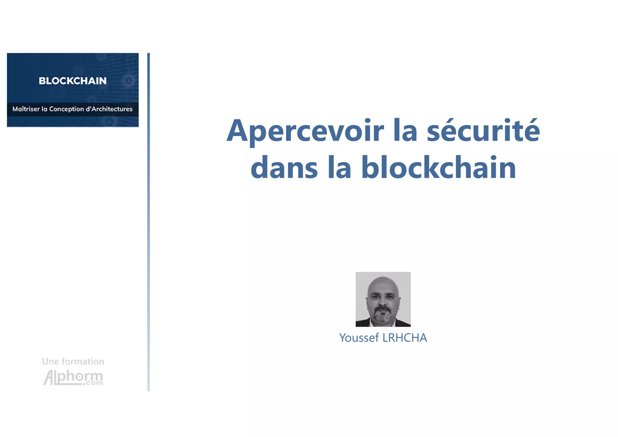 Apercevoir la sécurité
dans la blockchain
Une formation
Youssef LRHCHA
 