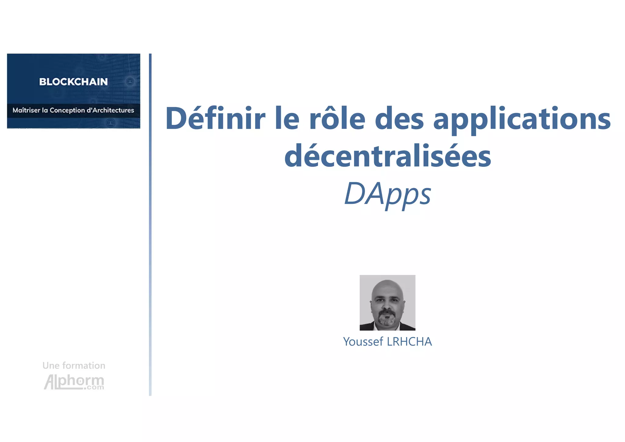 Définir le rôle des applications
décentralisées
DApps
Une formation
Youssef LRHCHA
 