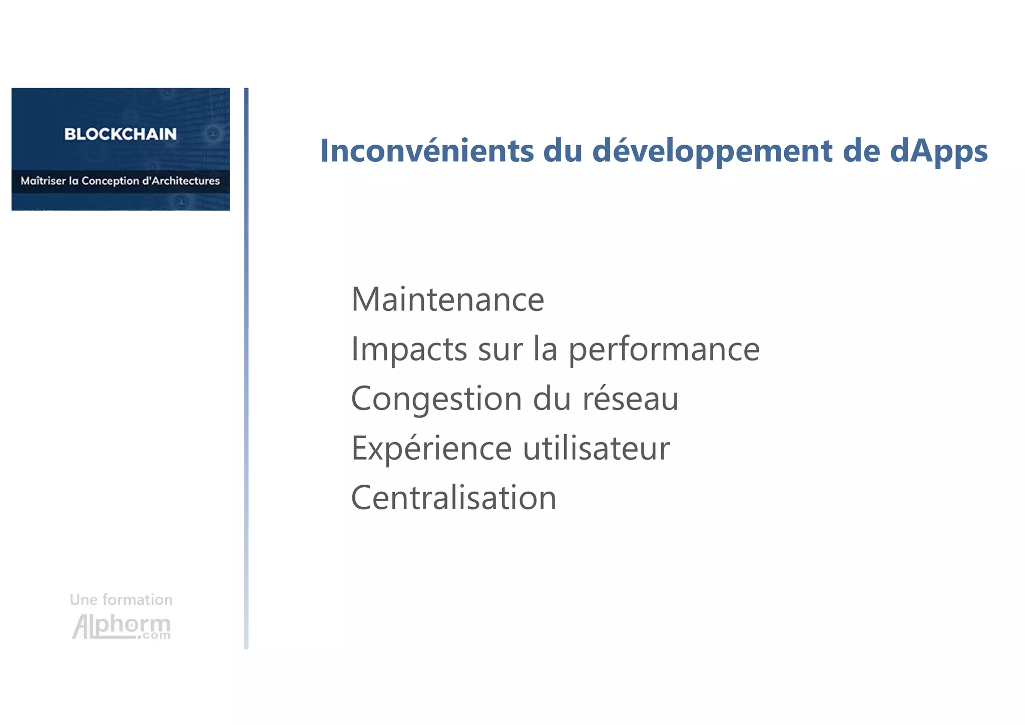 Inconvénients du développement de dApps
Une formation
Maintenance
Impacts sur la performance
Congestion du réseau
Expérience utilisateur
Centralisation
 