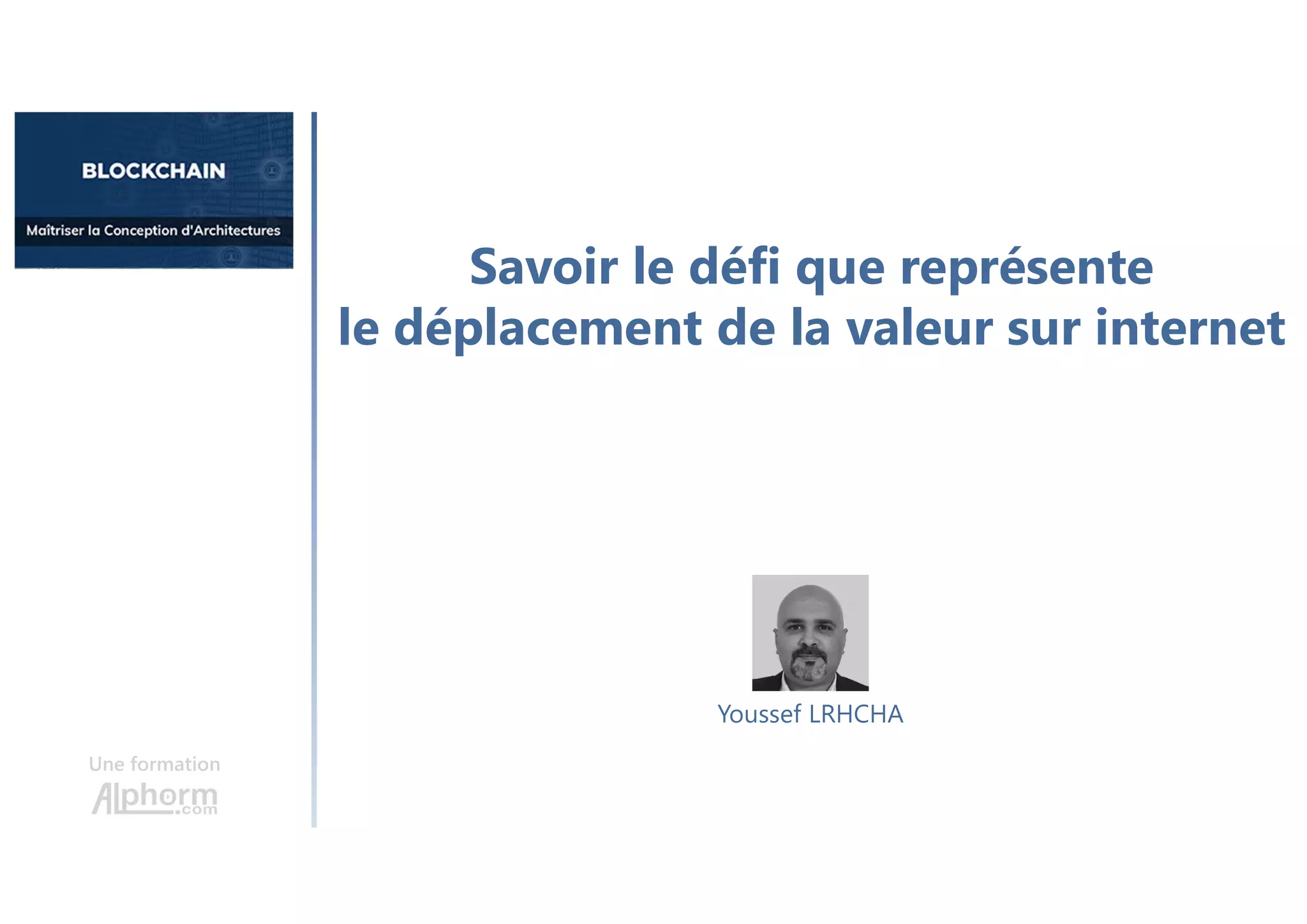 Savoir le défi que représente
le déplacement de la valeur sur internet
Une formation
Youssef LRHCHA
 